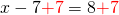 x-7{\color{red}+7}=8{\color{red}+7}