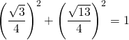 \left(\dfrac{\sqrt{3}}{4}\right)^2+\left(\dfrac{\sqrt{13}}{4}\right)^2=1
