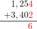 \begin{array}{r}1,25{\color{red}4}\\+3,40{\color{red}2}\\ \hline {\phantom{4,65}{\color{red}6}\end{array}